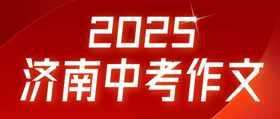 2025济南中考作文题刚刚曝光！今年题目竟然考这个…